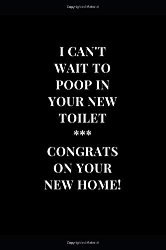 I Can't Wait To Poop In Your New Toilet Congrats On Your New Home!: Housewarming Gag Gift Funny Lined Notebook Journal 6x9 120 Pages; Gift for New House (Housewarming Gifts)