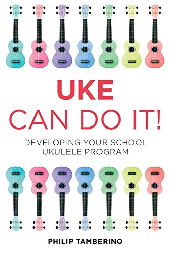 Uke Can Do It!: Developing Your School Ukulele Program