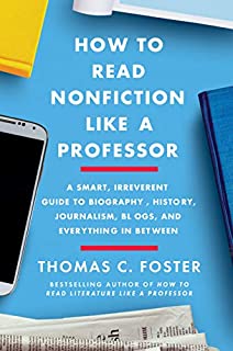 How to Read Nonfiction Like a Professor: A Smart, Irreverent Guide to Biography, History, Journalism, Blogs, and Everything in Between