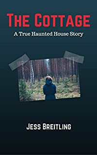 The Cottage: A True Haunted House Story