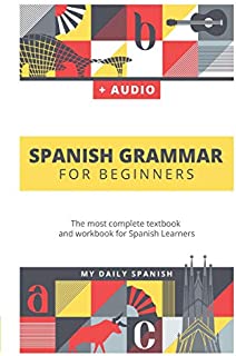 Spanish Grammar For Beginners: The most complete textbook