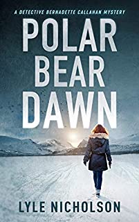 Polar Bear Dawn: A Detective Bernadette Callahan Mystery (Detective Bernadette Callahan of the Royal Canadian Mounted Police Book 1)