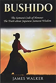 Bushido: The Samurai Code of Honour - The truth about Japanese Samurai wisdom