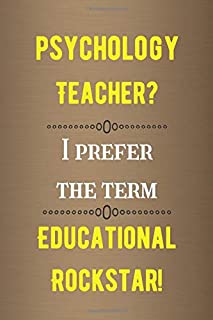 Psychology Teacher? I Prefer The Term Educational Rockstar: A Funny teacher appreciation, thank you, retirement, year end gift Journal, Christmas, ... Beautiful Prompt Guided Journal for teachers.