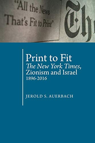 Print to Fit: The New York Times, Zionism and Israel (1896-2016) (Antisemitism in America)