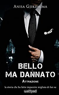 Bello ma dannato - Attrazione: La storia che ha fatto impazzire migliaia di fan su Wattpad. (Volume 1) (Italian Edition)