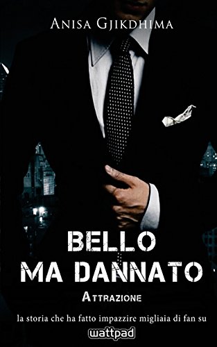 Bello ma dannato - Attrazione: La storia che ha fatto impazzire migliaia di fan su Wattpad. (Volume 1) (Italian Edition)