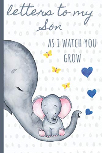 Letters to my Son as I watch you grow: Blank Journal, A thoughtful Gift for New Mothers,Parents. Write Memories now ,Read them later & Treasure this lovely time capsule keepsake forever, Elephant,grey