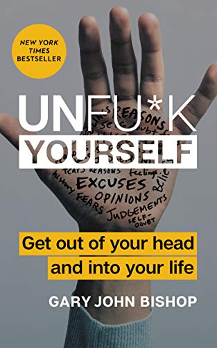 Unfu*k Yourself: Get Out of Your Head and into Your Life (Unfu*k Yourself series)