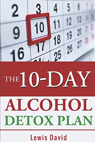 The 10-Day Alcohol Detox Plan: Stop Drinking Easily & Safely (Alcohol Recovery)