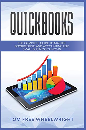 Quickbooks: The Complete Guide to Master Bookkeeping and Accounting for Small Businesses (Smart Ideas for Making Money Online and Offline - Business, Crypto, Investing, Accounting, Small Bus)