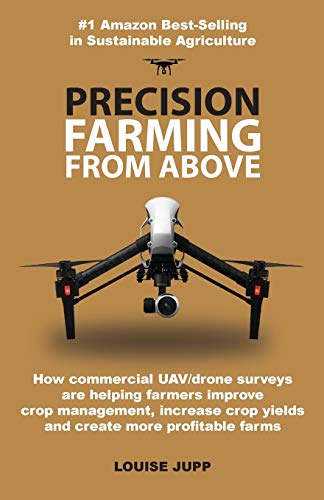 Precision Farming From Above: How Commercial Drone Systems are Helping Farmers Improve Crop Management, Increase Crop Yields and Create More Profitable Farms.