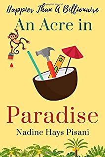 Happier Than A Billionaire: An Acre in Paradise (Volume 4)