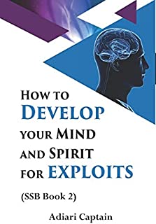 How to Develop Your Mind and Spirit for Exploits: Spirit, Soul, and Body (SSB) Book 2