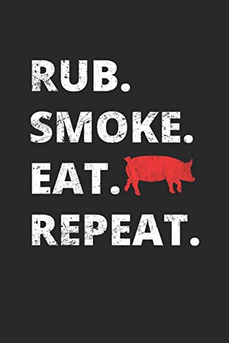 Rub. Smoke. Eat. Repeat.: BBQ Journal for a Pitmaster & Grillmasters - Record Details about Grilling and Smoking Meat, Pulled Pork, Briskets, Sausages as personalized Cookbook