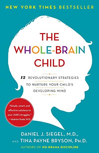 The Whole-Brain Child: 12 Revolutionary Strategies to Nurture Your Child's Developing Mind