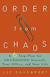 Order from Chaos: A Six-Step Plan for Organizing Yourself, Your Office, and Your Life