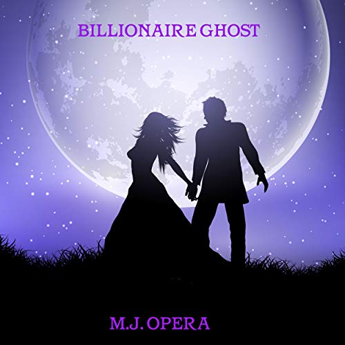 Billionaire's Ghost: Falling for a ghost who might be murdered is not good for anybody's sanity (Billionaire Ghost Latest Edition Book 1)