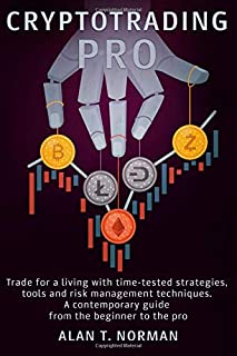 CRYPTOTRADING PRO: Trade for a Living with Time-tested Strategies, Tools and Risk Management Techniques, Contemporary Guide from the Beginner to the Pro