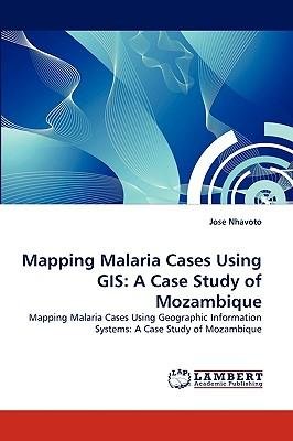 [(Mapping Malaria Cases Using GIS: A Case Study of Mozambique )] [Author: Jose Nhavoto] [Aug-2010]