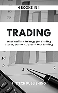 Trading: 4 Books in 1 (Intermediate Strategy for Trading Stocks, Options, Forex & Day Trading)