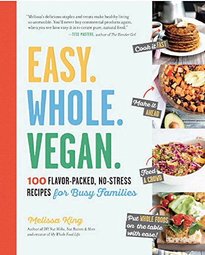 Easy. Whole. Vegan.: 100 Flavor-Packed, No-Stress Recipes for Busy Families