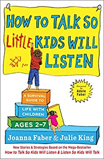 How to Talk so Little Kids Will Listen: A Survival Guide to Life with Children Ages 2-7 (The How To Talk Series)