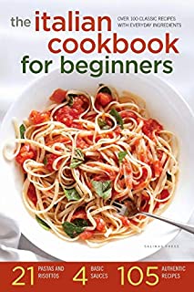 The Italian Cookbook for Beginners: Over 100 Classic Recipes with Everyday Ingredients