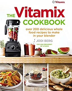 The Vitamix Cookbook: Over 200 Delicious Whole Food Recipes to Make in Your Blender