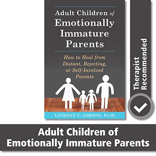 Adult Children of Emotionally Immature Parents: How to Heal from Distant, Rejecting, or Self-Involved Parents