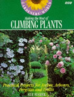 Gardeners' World Making the Most of Climbing Plants: Practical Projects for Arches, Arbors, Pergolas and Trellis