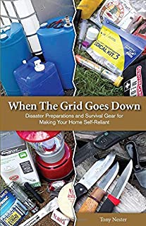 When the Grid Goes Down: Disaster Preparations and Survival Gear For Making Your Home Self-Reliant (Practical Survival)