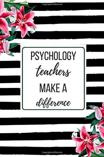 Psychology Teachers Make A Difference: A Funny teacher appreciation, thank you, retirement, year end gift Journal, Christmas, birthday for women, men. ... Beautiful Prompt Guided Journal for teachers.