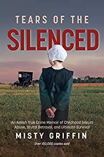 Tears of the Silenced: An Amish True Crime Memoir of Childhood Sexual Abuse, Brutal Betrayal, and Ultimate Survival