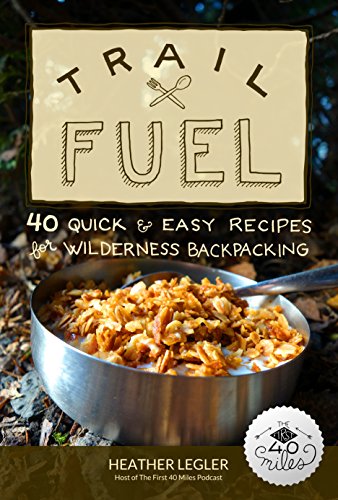 Trail Fuel: 40 Quick & Easy Recipes for Wilderness Backpacking