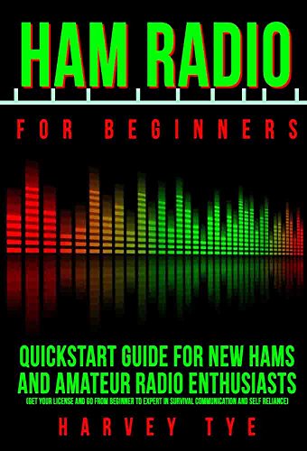 Ham Radio for Beginners: Quickstart Guide for New Hams and Amateur Radio Enthusiasts (Get your license and go from beginner to expert in survival communication and self reliance)