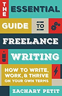 The Essential Guide to Freelance Writing: How to Write, Work, and Thrive on Your Own Terms