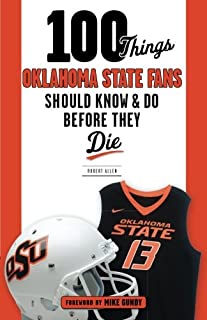 100 Things Oklahoma State Fans Should Know & Do Before They Die (100 Things...Fans Should Know)