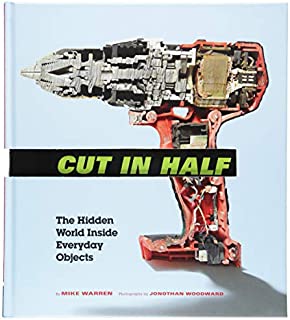 Cut in Half: The Hidden World Inside Everyday Objects (Pop Science and Photography Gift Book, How Things Work Book)