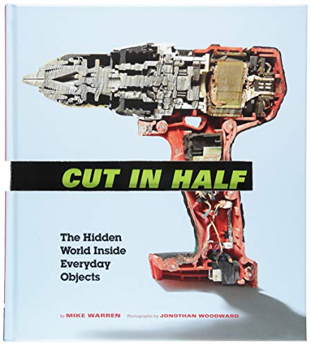 Cut in Half: The Hidden World Inside Everyday Objects (Pop Science and Photography Gift Book, How Things Work Book)