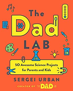 TheDadLab: 50 Awesome Science Projects for Parents and Kids