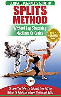 Stretching for Splits: The Ultimate Beginners Flexibility Stretching for Splits Guide - Safe & Easy Splits Exercises Guide to Stretch Painlessly (No Machines, Cables or Equipment Needed)