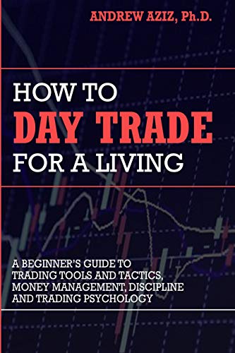 How to Day Trade for a Living: A Beginners Guide to Trading Tools and Tactics, Money Management, Discipline and Trading Psychology