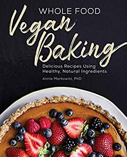 Whole Food Vegan Baking: Delicious Recipes Using Healthy, Natural Ingredients