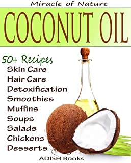 The Amazing Coconut Oil Miracles : Simple Homemade Recipes for Skin Care, Hair Care, Healthy Smoothies, Muffins, Soup, Salad and Desserts Along With Simple and Easy Detoxification Plan.