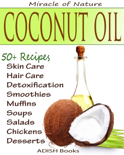 The Amazing Coconut Oil Miracles : Simple Homemade Recipes for Skin Care, Hair Care, Healthy Smoothies, Muffins, Soup, Salad and Desserts Along With Simple and Easy Detoxification Plan.