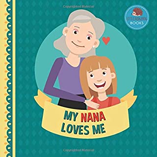 My Nana Loves Me: A Picture Book for Young Children and Grandparents; Girl Version (Personalized Grandparent Books for Girls)