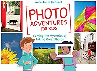 Photo Adventures for Kids: Solving the Mysteries of Taking Great Photos