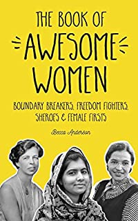 The Book of Awesome Women: Boundary Breakers, Freedom Fighters, Sheroes and Female Firsts (Gift for Teenage Girls, Gift for Daughters, Social Activist Biographies)