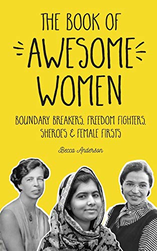 The Book of Awesome Women: Boundary Breakers, Freedom Fighters, Sheroes and Female Firsts (Gift for Teenage Girls, Gift for Daughters, Social Activist Biographies)